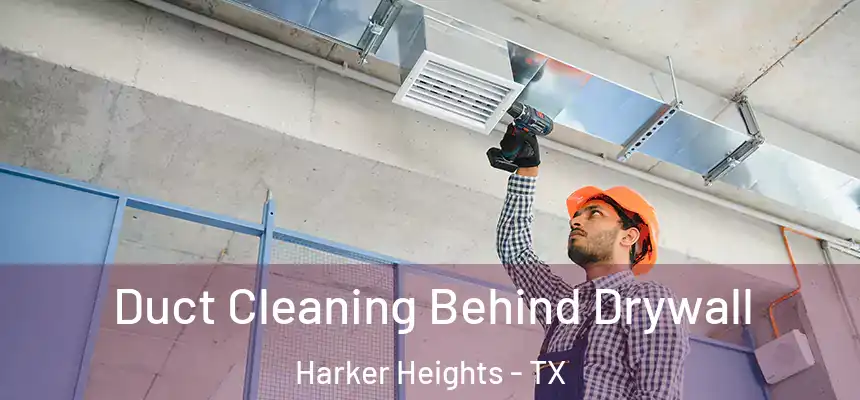 Duct Cleaning Behind Drywall Harker Heights - TX